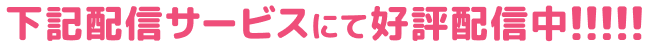 下記配信サービスにて好評配信中！